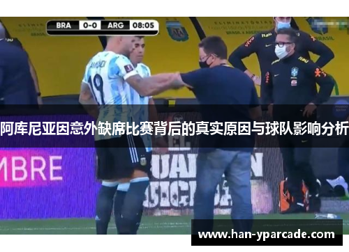 阿库尼亚因意外缺席比赛背后的真实原因与球队影响分析